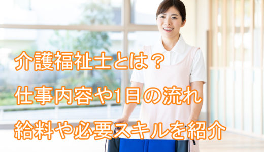 介護福祉士とは？仕事内容や1日の流れ、給料や必要スキルを具体的に紹介！