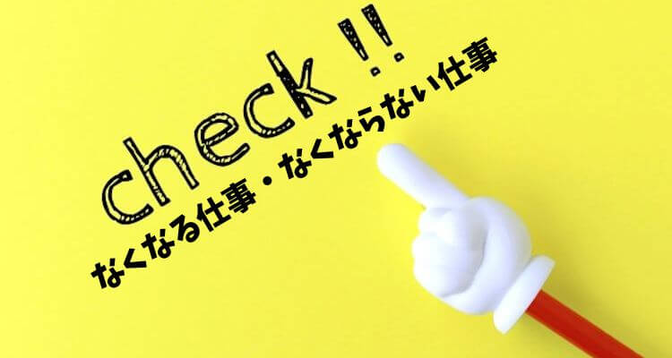 check！なくなる仕事・なくならない仕事