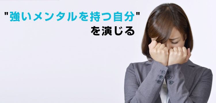 強いメンタルを持つ自分を演じる