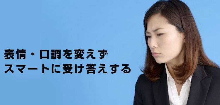 表情・口調を変えず スマートに受け答えする