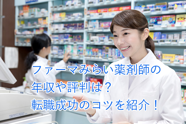 ファーマみらい薬剤師の年収や評判は？転職成功のコツを紹介！